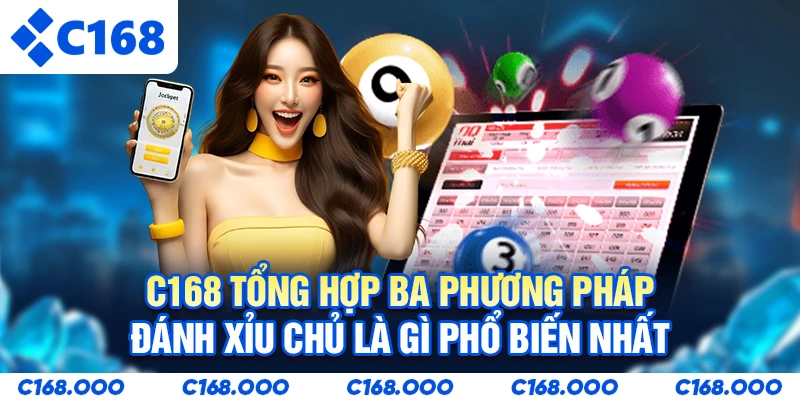 C168 tổng hợp ba phương pháp đánh xỉu chủ là gì phổ biến nhất