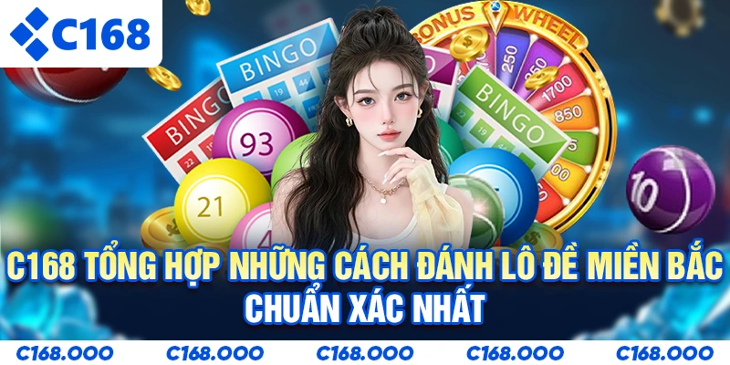C168 tổng hợp những cách đánh lô đề miền Bắc chuẩn xác nhất