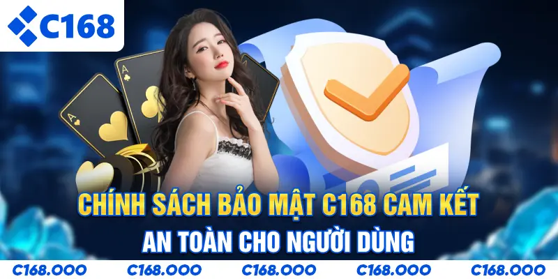 Chính Sách Bảo Mật C168 - Cam Kết An Toàn Cho Người Dùng