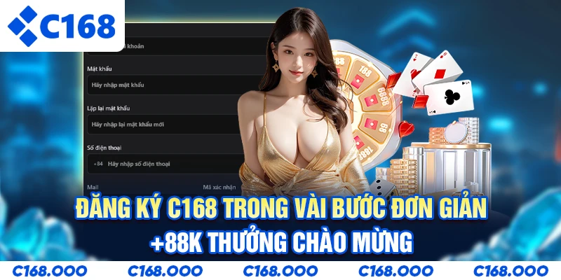 Đăng Ký C168 Trong Vài Bước Đơn Giản | +88K Thưởng Chào Mừng