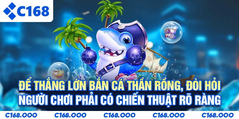 Để thắng lớn Bắn cá thần rồng, đòi hỏi người chơi phải có chiến thuật rõ ràng