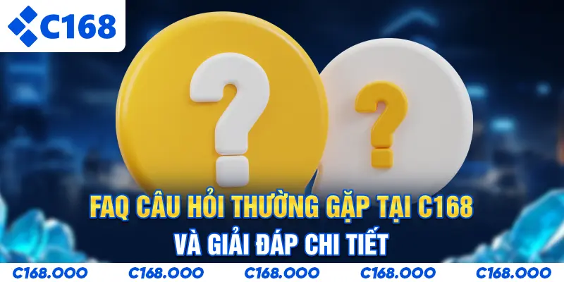 FAQ - Câu Hỏi Thường Gặp Tại C168 Và Giải Đáp Chi Tiết