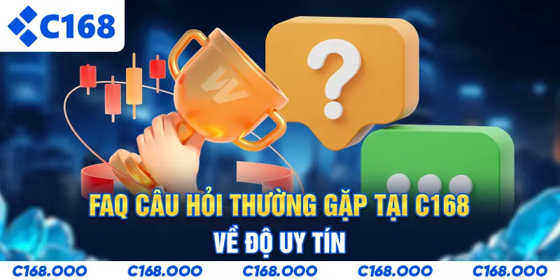 FAQ - Câu hỏi thường gặp tại C168 về độ uy tín