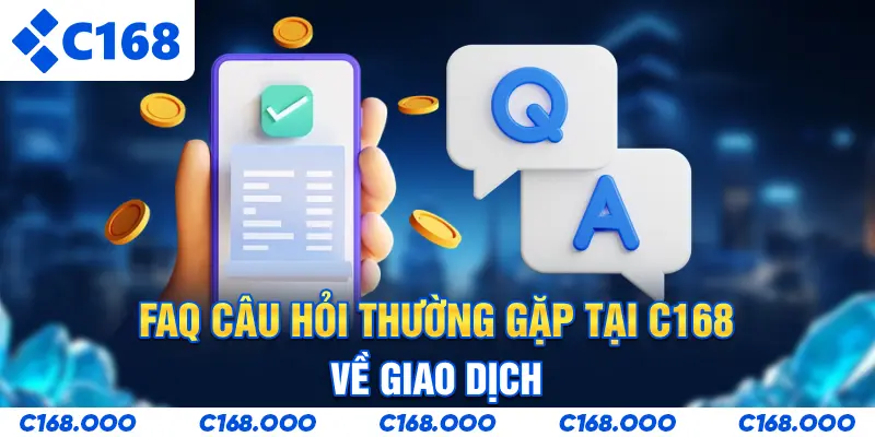 FAQ - Câu hỏi thường gặp tại C168 về giao dịch