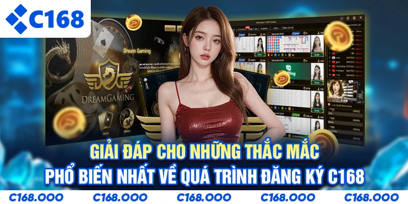 Giải đáp cho những thắc mắc phổ biến nhất về quá trình đăng ký C168