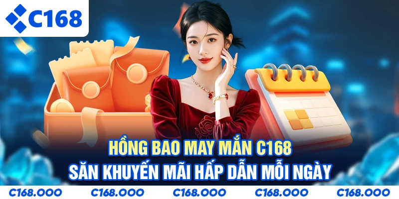 Hồng Bao May Mắn C168 - Săn Khuyến Mãi Hấp Dẫn Mỗi Ngày