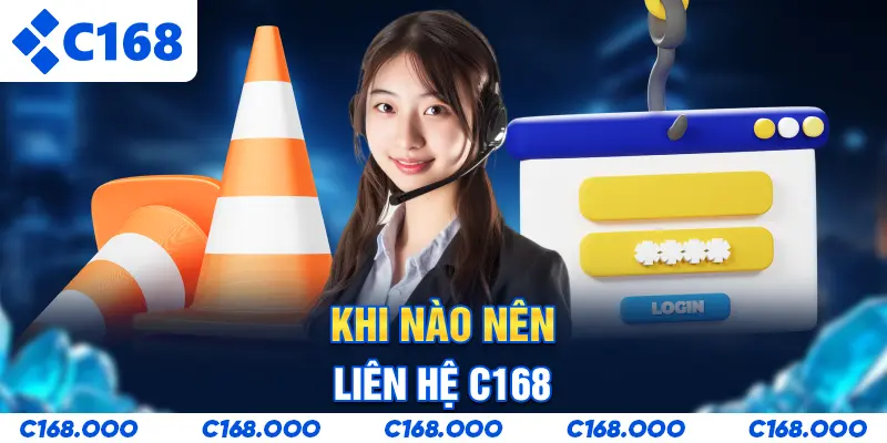 Khi nào nên liên hệ C168?