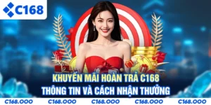 Khuyến Mãi Hoàn Trả C168 - Thông Tin Và Cách Nhận Thưởng