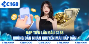Nạp Tiền Lần Đầu C168 - Hướng Dẫn Nhận Khuyến Mãi Hấp Dẫn