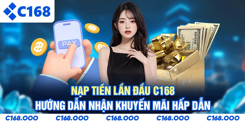 Nạp Tiền Lần Đầu C168 - Hướng Dẫn Nhận Khuyến Mãi Hấp Dẫn