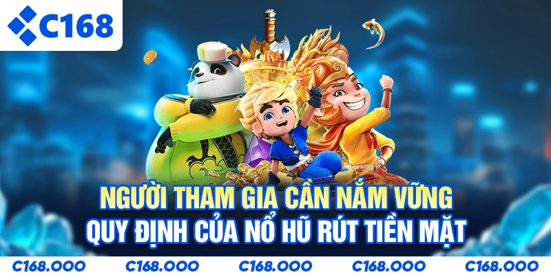 Người tham gia cần nắm vững quy định của Nổ hũ rút tiền mặt