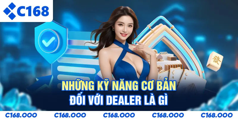 Những kỹ năng cơ bản đối với Dealer là gì