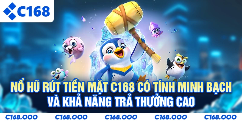 Nổ hũ rút tiền mặt C168 có tính minh bạch và khả năng trả thưởng cao
