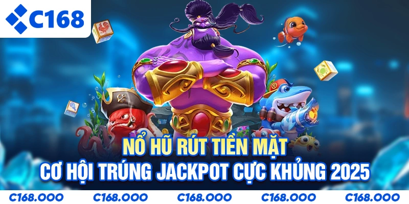 Nổ Hũ Rút Tiền Mặt  - Cơ Hội Trúng Jackpot Cực Khủng 2025