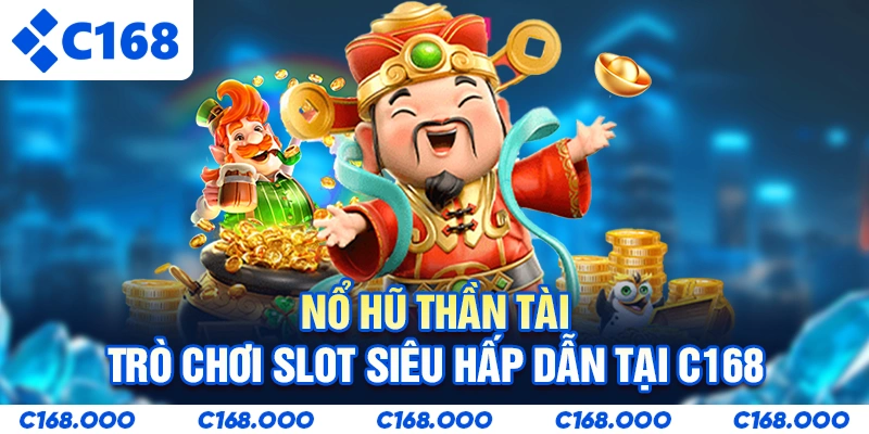 Nổ Hũ Thần Tài - Trò Chơi Slot Siêu Hấp Dẫn Tại C168
