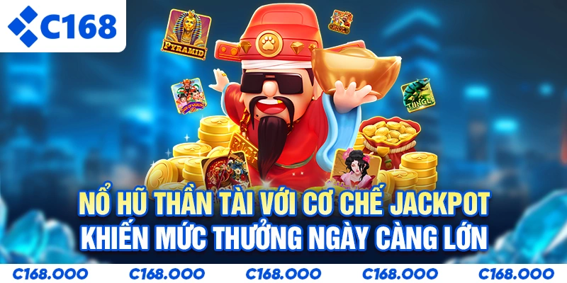 Nổ hũ thần tài với cơ chế jackpot khiến mức thưởng ngày càng lớn