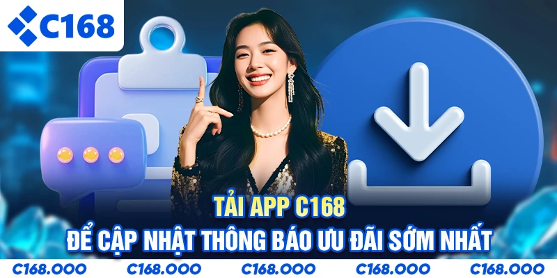 Tải app C168 để cập nhật thông báo ưu đãi sớm nhất