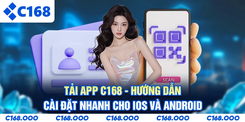 Tải App C168 - Hướng Dẫn Cài Đặt Nhanh Cho iOS Và Android