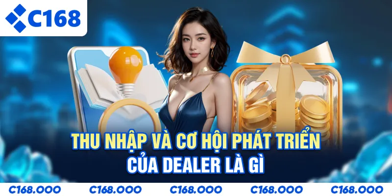 Thu nhập và cơ hội phát triển của Dealer là gì